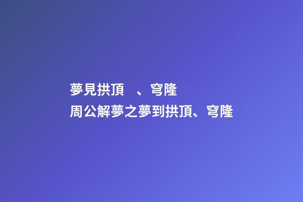 夢見拱頂、穹隆　周公解夢之夢到拱頂、穹隆